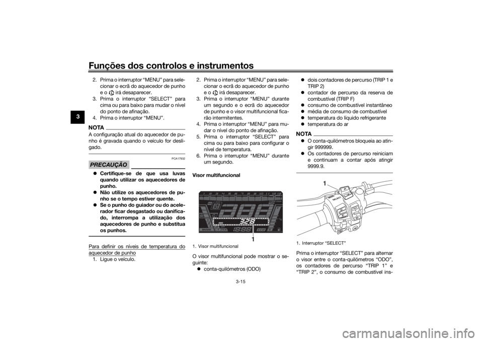 YAMAHA NIKEN GT 2019  Manual de utilização (in Portuguese) Funções dos controlos e instrumentos
3-15
3
2. Prima o interruptor “MENU” para sele-
cionar o ecrã do aquecedor de punho
e o   irá desaparecer.
3. Prima o interruptor “SELECT” para cima ou