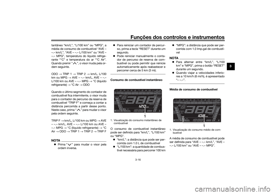 YAMAHA NIKEN GT 2019 Manual de utilização (in Portuguese) Funções dos controlos e instrumentos
3-16
3
tantâneo “km/L”, “L/100 km” ou “MPG”, a
média de consumo de combustível “AVE –
–.– km/L”, “AVE – –.– L/100 km” ou “AV YAMAHA NIKEN GT 2019 Manual de utilização (in Portuguese) Funções dos controlos e instrumentos
3-16
3
tantâneo “km/L”, “L/100 km” ou “MPG”, a
média de consumo de combustível “AVE –
–.– km/L”, “AVE – –.– L/100 km” ou “AV