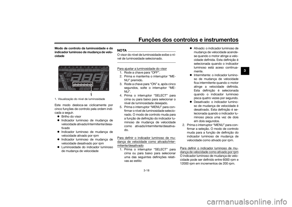 YAMAHA NIKEN GT 2019 Manual de utilização (in Portuguese) Funções dos controlos e instrumentos
3-18
3
Mo do de controlo da luminosi dad e e d o
in dica dor luminoso de mu dança de velo-
ci dad e
Este modo desloca-se ciclicamente por
cinco funções de YAMAHA NIKEN GT 2019 Manual de utilização (in Portuguese) Funções dos controlos e instrumentos
3-18
3
Mo do de controlo da luminosi dad e e d o
in dica dor luminoso de mu dança de velo-
ci dad e
Este modo desloca-se ciclicamente por
cinco funções de