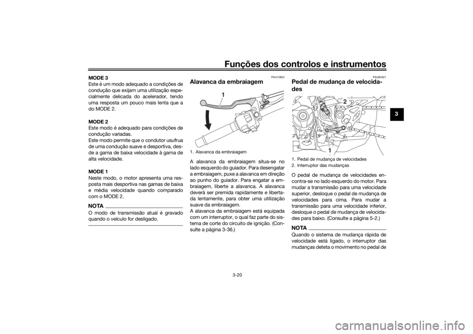YAMAHA NIKEN GT 2019 Manual de utilização (in Portuguese) Funções dos controlos e instrumentos
3-20
3
MODE 3
Este é um modo adequado a condições de
condução que exijam uma utilização espe-
cialmente delicada do acelerador, tendo
uma resposta um pouc YAMAHA NIKEN GT 2019 Manual de utilização (in Portuguese) Funções dos controlos e instrumentos
3-20
3
MODE 3
Este é um modo adequado a condições de
condução que exijam uma utilização espe-
cialmente delicada do acelerador, tendo
uma resposta um pouc