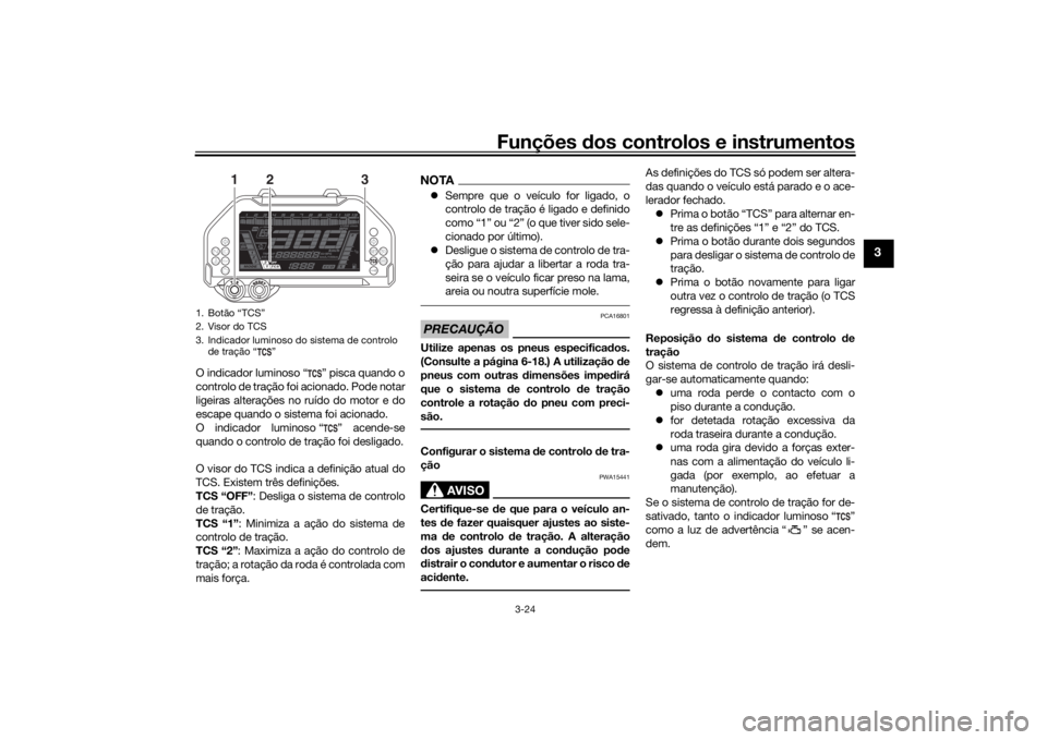 YAMAHA NIKEN GT 2019 Manual de utilização (in Portuguese) Funções dos controlos e instrumentos
3-24
3
O indicador luminoso “ ” pisca quando o
controlo de tração foi acionado. Pode notar
ligeiras alterações no ruído do motor e do
escape quando o si YAMAHA NIKEN GT 2019 Manual de utilização (in Portuguese) Funções dos controlos e instrumentos
3-24
3
O indicador luminoso “ ” pisca quando o
controlo de tração foi acionado. Pode notar
ligeiras alterações no ruído do motor e do
escape quando o si