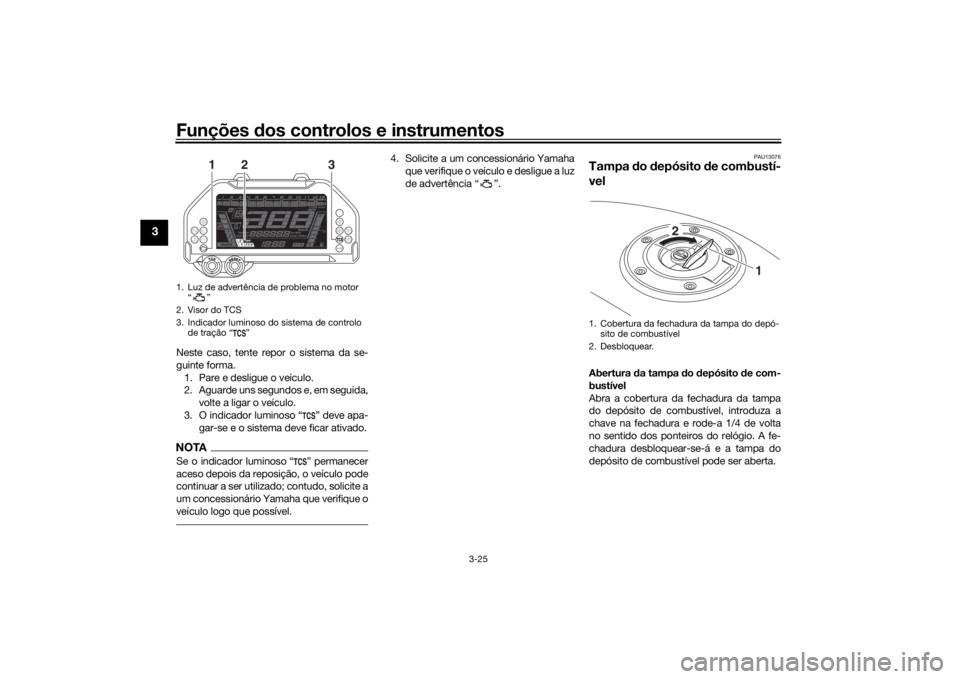 YAMAHA NIKEN GT 2019 Manual de utilização (in Portuguese) Funções dos controlos e instrumentos
3-25
3
Neste caso, tente repor o sistema da se-
guinte forma.
1. Pare e desligue o veículo.
2. Aguarde uns segundos e, em seguida, volte a ligar o veículo.
3. YAMAHA NIKEN GT 2019 Manual de utilização (in Portuguese) Funções dos controlos e instrumentos
3-25
3
Neste caso, tente repor o sistema da se-
guinte forma.
1. Pare e desligue o veículo.
2. Aguarde uns segundos e, em seguida, volte a ligar o veículo.
3.
