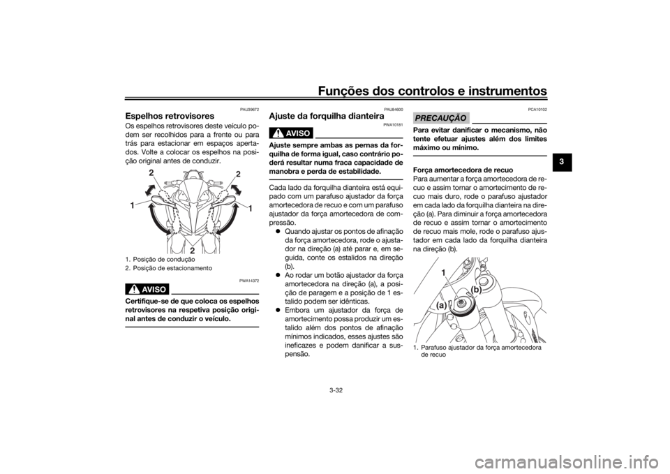 YAMAHA NIKEN GT 2019  Manual de utilização (in Portuguese) Funções dos controlos e instrumentos
3-32
3
PAU39672
Espelhos retrovisoresOs espelhos retrovisores deste veículo po-
dem ser recolhidos para a frente ou para
trás para estacionar em espaços apert