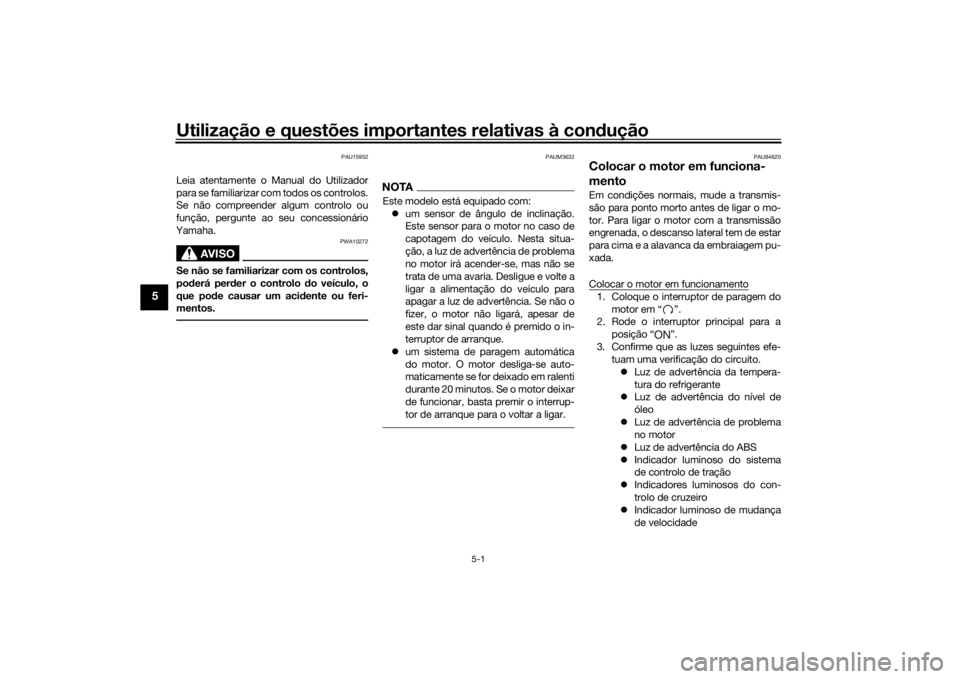 YAMAHA NIKEN GT 2019 Manual de utilização (in Portuguese) Utilização e questões importantes relativas à condução
5-1
5
PAU15952
Leia atentamente o Manual do Utilizador
para se familiarizar com todos os controlos.
Se não compreender algum controlo ou
f YAMAHA NIKEN GT 2019 Manual de utilização (in Portuguese) Utilização e questões importantes relativas à condução
5-1
5
PAU15952
Leia atentamente o Manual do Utilizador
para se familiarizar com todos os controlos.
Se não compreender algum controlo ou
f