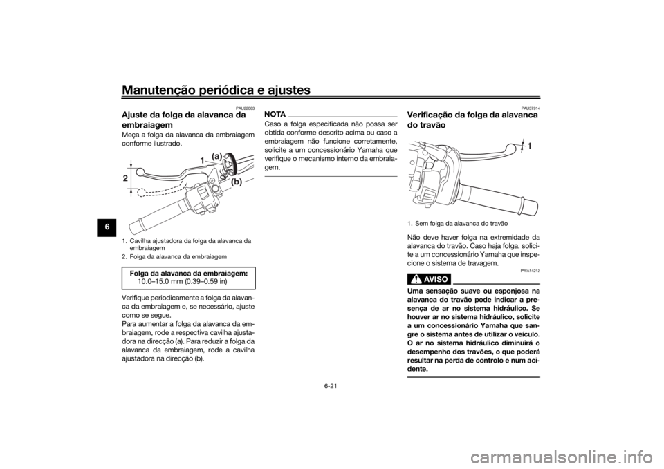 YAMAHA NIKEN GT 2019 Manual de utilização (in Portuguese) Manutenção periódica e ajustes
6-21
6
PAU22083
Ajuste da folga da alavanca da
embraiagemMeça a folga da alavanca da embraiagem
conforme ilustrado.
Verifique periodicamente a folga da alavan-
c YAMAHA NIKEN GT 2019 Manual de utilização (in Portuguese) Manutenção periódica e ajustes
6-21
6
PAU22083
Ajuste da folga da alavanca da
embraiagemMeça a folga da alavanca da embraiagem
conforme ilustrado.
Verifique periodicamente a folga da alavan-
c