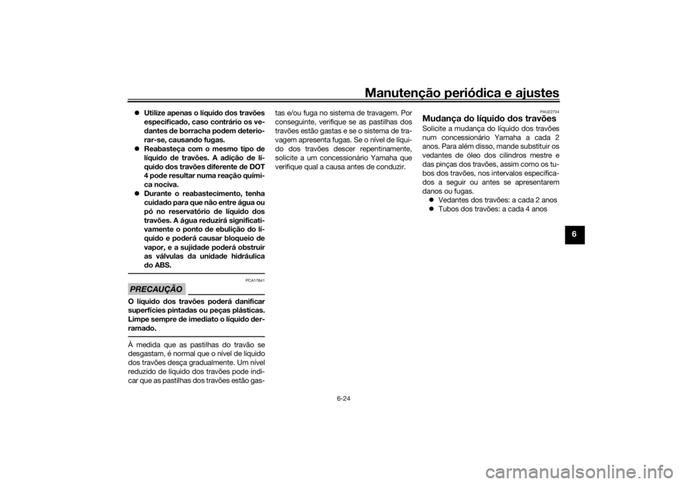 YAMAHA NIKEN GT 2019 Manual de utilização (in Portuguese) Manutenção periódica e ajustes
6-24
6
Utilize apenas o líqui do dos travões
especifica do, caso contrário os ve-
d antes de borracha po dem deterio-
rar-se, causan do fugas.
Reabaste YAMAHA NIKEN GT 2019 Manual de utilização (in Portuguese) Manutenção periódica e ajustes
6-24
6
Utilize apenas o líqui do dos travões
especifica do, caso contrário os ve-
d antes de borracha po dem deterio-
rar-se, causan do fugas.
Reabaste