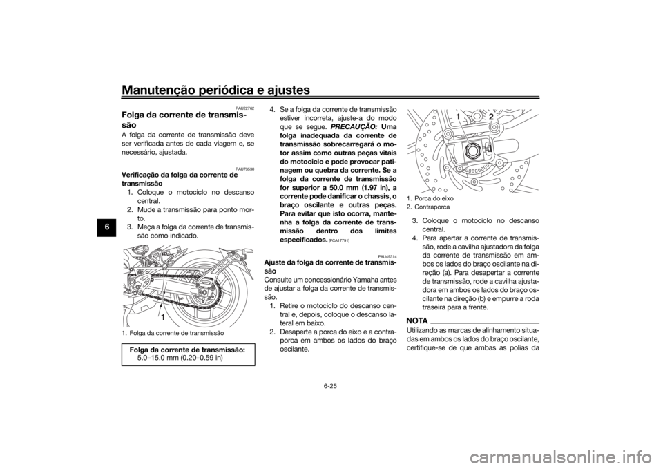 YAMAHA NIKEN GT 2019 Manual de utilização (in Portuguese) Manutenção periódica e ajustes
6-25
6
PAU22762
Folga da corrente de transmis-
sãoA folga da corrente de transmissão deve
ser verificada antes de cada viagem e, se
necessário, ajustada.
PAU7353 YAMAHA NIKEN GT 2019 Manual de utilização (in Portuguese) Manutenção periódica e ajustes
6-25
6
PAU22762
Folga da corrente de transmis-
sãoA folga da corrente de transmissão deve
ser verificada antes de cada viagem e, se
necessário, ajustada.
PAU7353