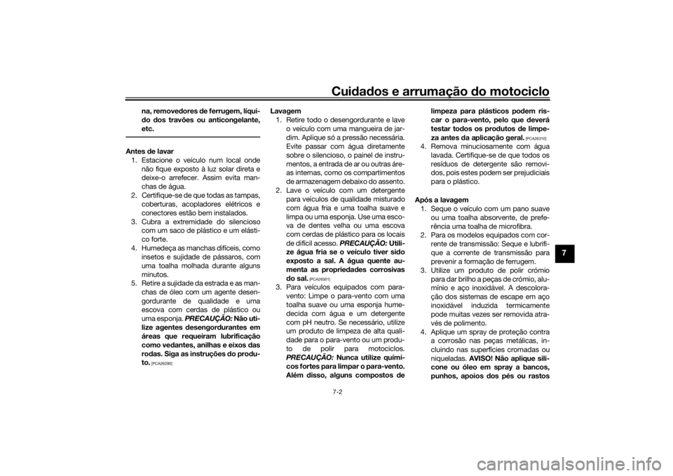 YAMAHA NIKEN GT 2019  Manual de utilização (in Portuguese) Cuidad os e arrumação  do motociclo7-2
7
na, remove dores  de ferrugem, líqui-
d o  dos travões ou anticongelante,
etc.
Antes  de lavar
1. Estacione o veículo num local onde não fique exposto à