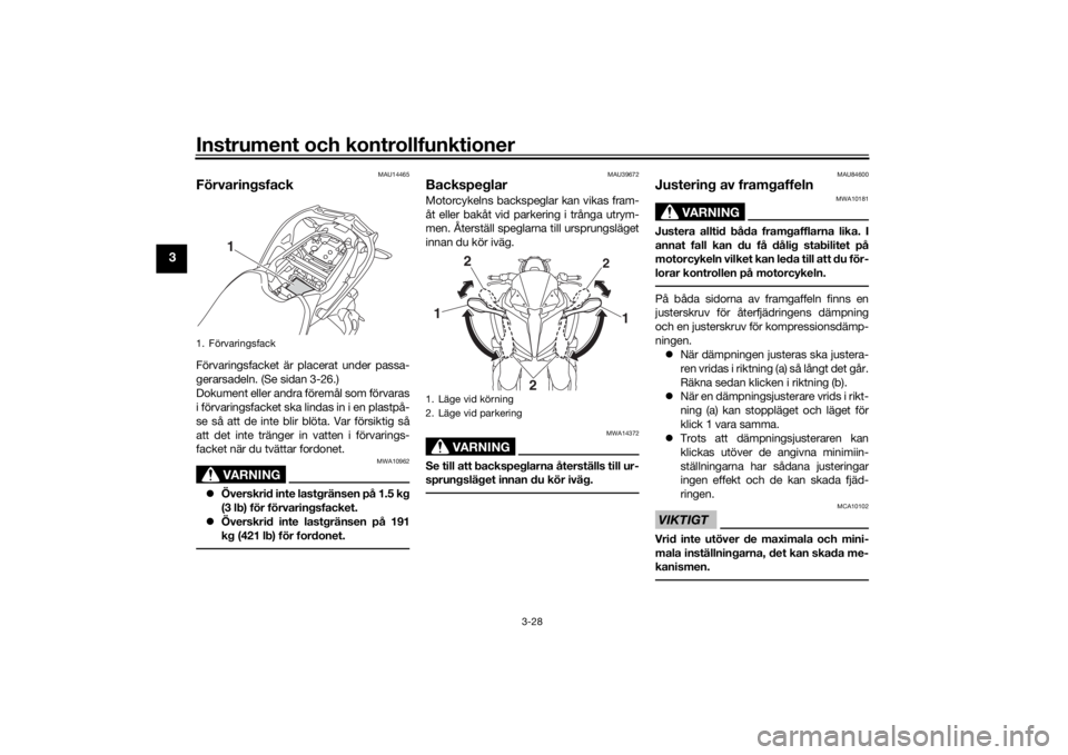 YAMAHA NIKEN GT 2019  Bruksanvisningar (in Swedish) Instrument och kontrollfunktioner
3-28
3
MAU14465
FörvaringsfackFörvaringsfacket är placerat under passa-
gerarsadeln. (Se sidan 3-26.)
Dokument eller andra föremål som förvaras
i förvaringsfac