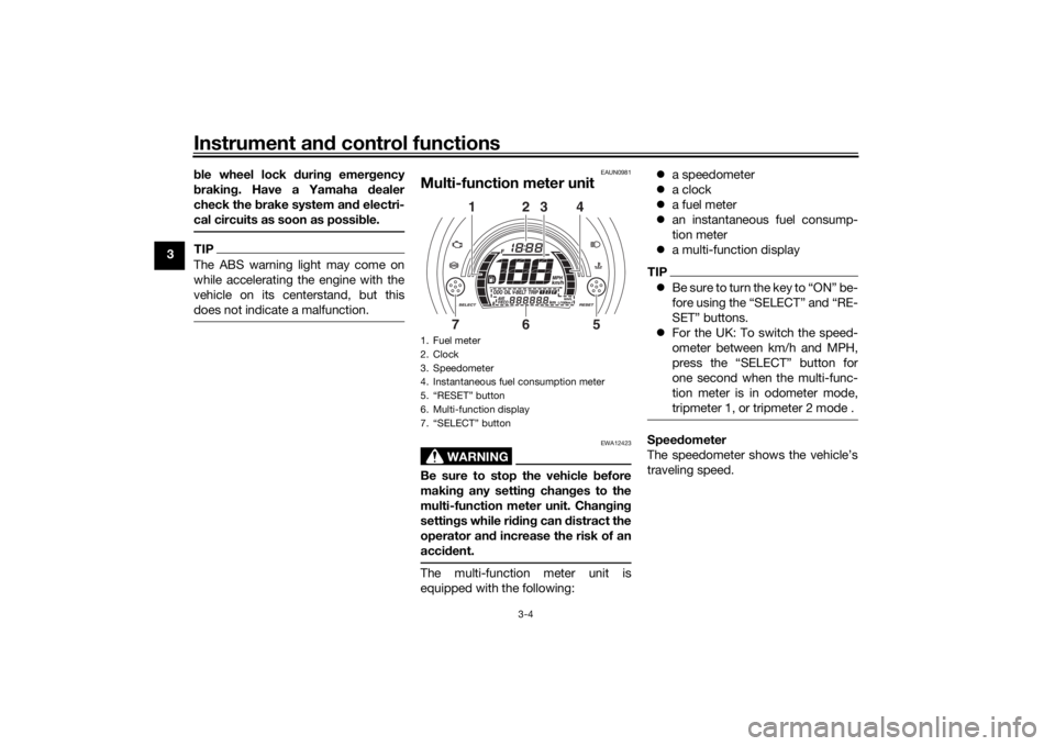 YAMAHA NMAX 2015 Owners Manual Instrument and control functions
3-4
3 b
le wheel lock during emer gency
b rakin g. Have a Yamaha d ealer
check the brake system an d electri-
cal circuits as soon as possi ble.
TIPThe ABS warning YAMAHA NMAX 2015 Owners Manual Instrument and control functions
3-4
3 b
le wheel lock during emer gency
b rakin g. Have a Yamaha d ealer
check the brake system an d electri-
cal circuits as soon as possi ble.
TIPThe ABS warning