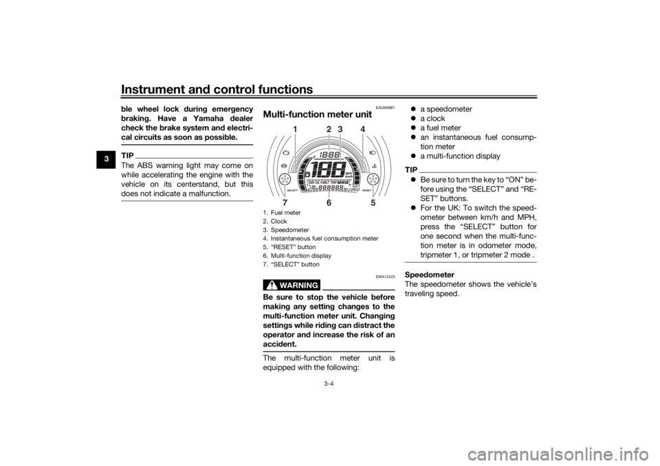 YAMAHA NMAX 125 2015  Owners Manual Instrument and control functions
3-4
3 b
le wheel lock  during  emer gency
b rakin g. Have a Yamaha d ealer
check the  brake system an d electri-
cal circuits as soon as possi ble.
TIPThe ABS warning 