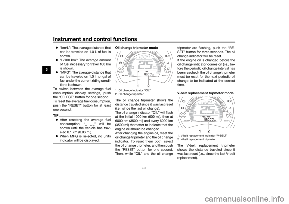 YAMAHA NMAX 2015 Owners Manual Instrument and control functions
3-8
3
“km/L”: The average distance that
can be traveled on 1.0 L of fuel is
shown.
“L/100 km”: The average amount
of fuel necessary to travel 100 km
is YAMAHA NMAX 2015 Owners Manual Instrument and control functions
3-8
3
“km/L”: The average distance that
can be traveled on 1.0 L of fuel is
shown.
“L/100 km”: The average amount
of fuel necessary to travel 100 km
is