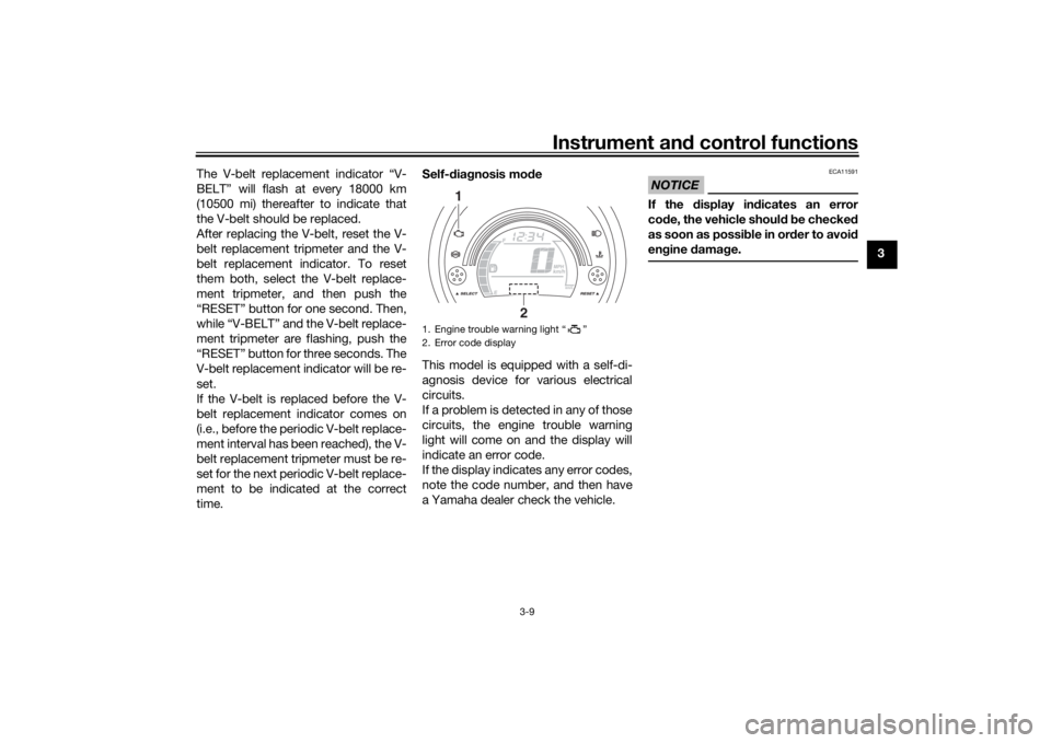 YAMAHA NMAX 125 2015  Owners Manual Instrument and control functions
3-9
3
The V-belt replacement indicator “V-
BELT” will flash at every 18000 km
(10500 mi) thereafter to indicate that
the V-belt should be replaced.
After replacing