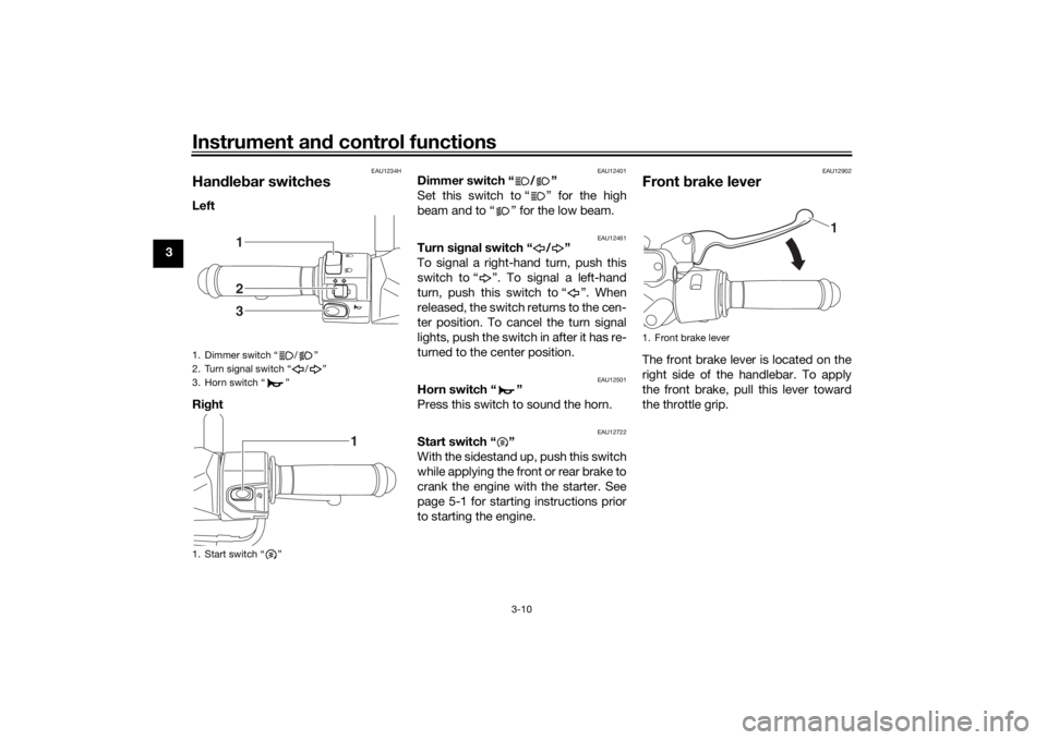 YAMAHA NMAX 2015 Owners Manual Instrument and control functions
3-10
3
EAU1234H
Han dle bar switchesLeft
Ri ght
EAU12401
Dimmer switch “ / ”
Set this switch to “ ” for the high
beam and to “ ” for the low beam.
EAU1246 YAMAHA NMAX 2015 Owners Manual Instrument and control functions
3-10
3
EAU1234H
Han dle bar switchesLeft
Ri ght
EAU12401
Dimmer switch “ / ”
Set this switch to “ ” for the high
beam and to “ ” for the low beam.
EAU1246