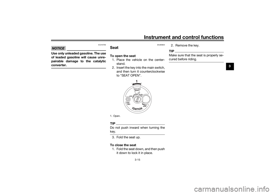 YAMAHA NMAX 2015 Owners Guide Instrument and control functions
3-15
3
NOTICE
ECA10702
Use only unlea ded g asoline. The use
of lead ed g asoline will cause unre-
paira ble damag e to the catalytic
converter.
EAU60620
SeatTo ope YAMAHA NMAX 2015 Owners Guide Instrument and control functions
3-15
3
NOTICE
ECA10702
Use only unlea ded g asoline. The use
of lead ed g asoline will cause unre-
paira ble damag e to the catalytic
converter.
EAU60620
SeatTo ope