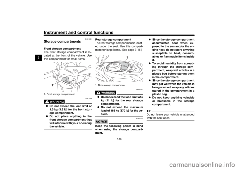 YAMAHA NMAX 2015 Owners Guide Instrument and control functions
3-16
3
EAU57081
Stora ge compartmentsFront stora ge compartment
The front storage compartment is lo-
cated at the front of the vehicle. Use
this compartment for small YAMAHA NMAX 2015 Owners Guide Instrument and control functions
3-16
3
EAU57081
Stora ge compartmentsFront stora ge compartment
The front storage compartment is lo-
cated at the front of the vehicle. Use
this compartment for small
