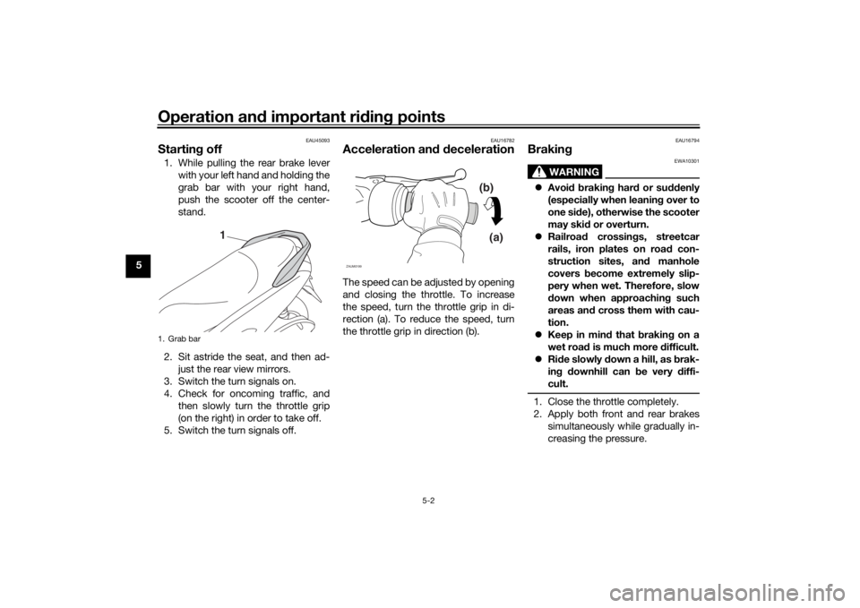 YAMAHA NMAX 2015 Owners Guide Operation and important rid ing points
5-2
5
EAU45093
Startin g off1. While pulling the rear brake lever
with your left hand and holding the
grab bar with your right hand,
push the scooter off the cen YAMAHA NMAX 2015 Owners Guide Operation and important rid ing points
5-2
5
EAU45093
Startin g off1. While pulling the rear brake lever
with your left hand and holding the
grab bar with your right hand,
push the scooter off the cen