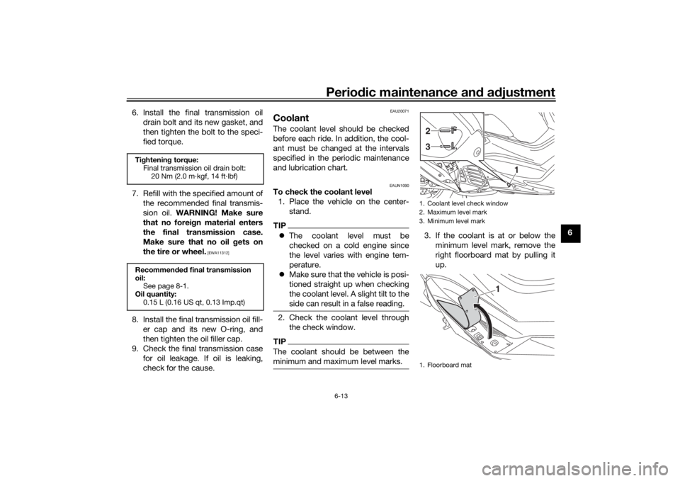 YAMAHA NMAX 2015 Owners Manual Periodic maintenance an d a djustment
6-13
6
6. Install the final transmission oil
drain bolt and its new gasket, and
then tighten the bolt to the speci-
fied torque.
7. Refill with the specified amou YAMAHA NMAX 2015 Owners Manual Periodic maintenance an d a djustment
6-13
6
6. Install the final transmission oil
drain bolt and its new gasket, and
then tighten the bolt to the speci-
fied torque.
7. Refill with the specified amou