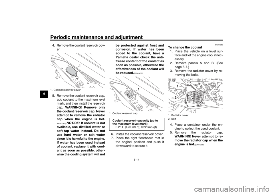 YAMAHA NMAX 2015 User Guide Periodic maintenance an d a djustment
6-14
6 4. Remove the coolant reservoir cov-
er.
5. Remove the coolant reservoir cap, add coolant to the maximum level
mark, and then install the reservoir
cap. W YAMAHA NMAX 2015 User Guide Periodic maintenance an d a djustment
6-14
6 4. Remove the coolant reservoir cov-
er.
5. Remove the coolant reservoir cap, add coolant to the maximum level
mark, and then install the reservoir
cap. W
