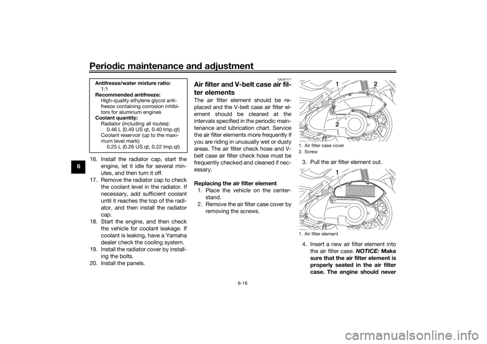 YAMAHA NMAX 2015 User Guide Periodic maintenance an d a djustment
6-16
6 16. Install the radiator cap, start the
engine, let it idle for several min-
utes, and then turn it off.
17. Remove the radiator cap to check the coolant l YAMAHA NMAX 2015 User Guide Periodic maintenance an d a djustment
6-16
6 16. Install the radiator cap, start the
engine, let it idle for several min-
utes, and then turn it off.
17. Remove the radiator cap to check the coolant l
