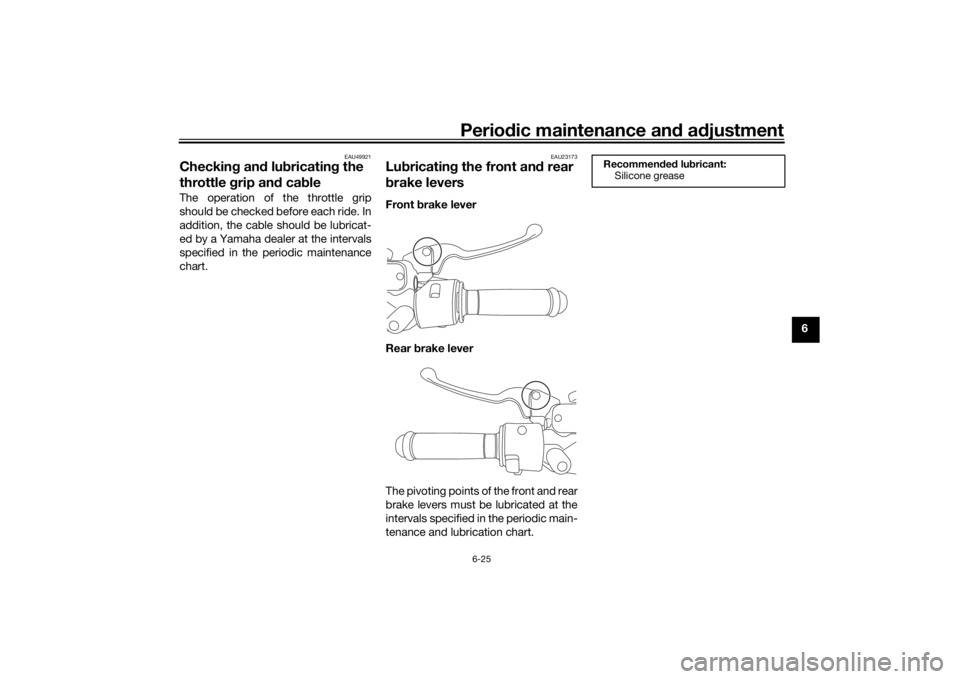 YAMAHA NMAX 2015 Repair Manual Periodic maintenance an d a djustment
6-25
6
EAU49921
Checkin g an d lu bricatin g the
throttle grip an d ca bleThe operation of the throttle grip
should be checked before each ride. In
addition, th YAMAHA NMAX 2015 Repair Manual Periodic maintenance an d a djustment
6-25
6
EAU49921
Checkin g an d lu bricatin g the
throttle grip an d ca bleThe operation of the throttle grip
should be checked before each ride. In
addition, th