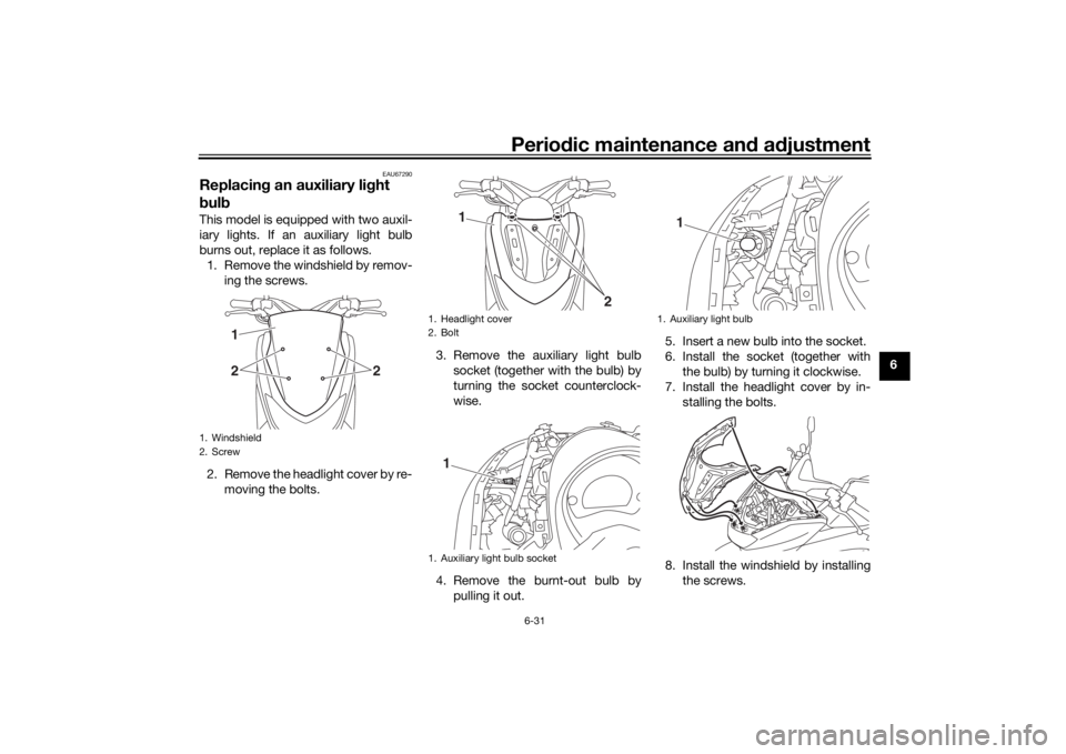 YAMAHA NMAX 2015 Manual PDF Periodic maintenance an d a djustment
6-31
6
EAU67290
Replacin g an auxiliary li ght
b ul bThis model is equipped with two auxil-
iary lights. If an auxiliary light bulb
burns out, replace it as foll YAMAHA NMAX 2015 Manual PDF Periodic maintenance an d a djustment
6-31
6
EAU67290
Replacin g an auxiliary li ght
b ul bThis model is equipped with two auxil-
iary lights. If an auxiliary light bulb
burns out, replace it as foll