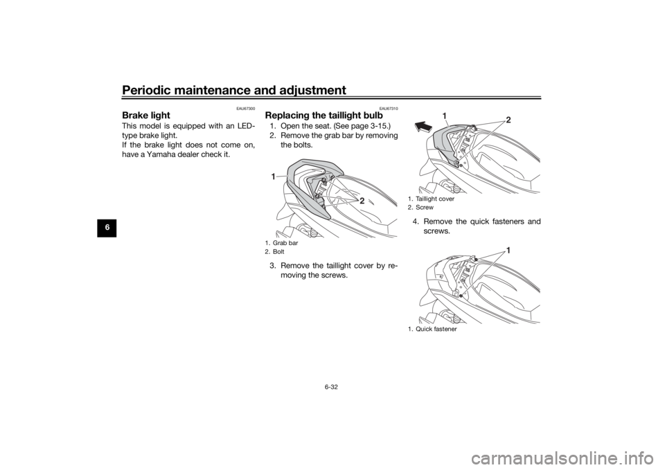 YAMAHA NMAX 2015 Manual PDF Periodic maintenance an d a djustment
6-32
6
EAU67300
Brake li ghtThis model is equipped with an LED-
type brake light.
If the brake light does not come on,
have a Yamaha dealer check it.
EAU67310
Rep YAMAHA NMAX 2015 Manual PDF Periodic maintenance an d a djustment
6-32
6
EAU67300
Brake li ghtThis model is equipped with an LED-
type brake light.
If the brake light does not come on,
have a Yamaha dealer check it.
EAU67310
Rep