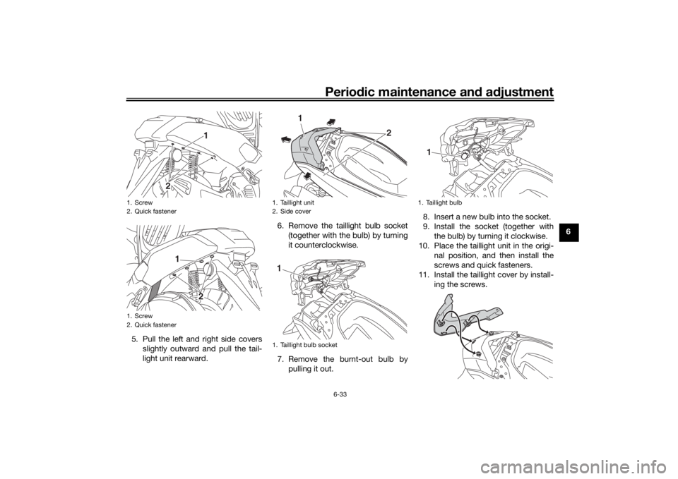 YAMAHA NMAX 2015 Manual PDF Periodic maintenance an d a djustment
6-33
6
5. Pull the left and right side covers slightly outward and pull the tail-
light unit rearward. 6. Remove the taillight bulb socket
(together with the bulb YAMAHA NMAX 2015 Manual PDF Periodic maintenance an d a djustment
6-33
6
5. Pull the left and right side covers slightly outward and pull the tail-
light unit rearward. 6. Remove the taillight bulb socket
(together with the bulb