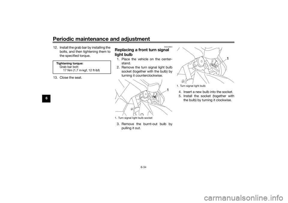 YAMAHA NMAX 2015 Manual PDF Periodic maintenance an d a djustment
6-34
6 12. Install the grab bar by installing the
bolts, and then tightening them to
the specified torque.
13. Close the seat.
EAU43054
Replacin g a front turn si YAMAHA NMAX 2015 Manual PDF Periodic maintenance an d a djustment
6-34
6 12. Install the grab bar by installing the
bolts, and then tightening them to
the specified torque.
13. Close the seat.
EAU43054
Replacin g a front turn si