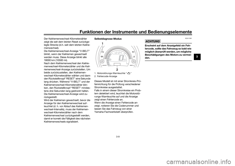 YAMAHA NMAX 2015  Betriebsanleitungen (in German) Funktionen der Instru mente un d Be dienun gselemente
3-9
3
Der Keilriemenwechsel-Kilometerzähler 
zeigt die seit dem letzten Reset zurückge-
legte Strecke (d.h. seit dem letzten Keilrie-
menwechsel