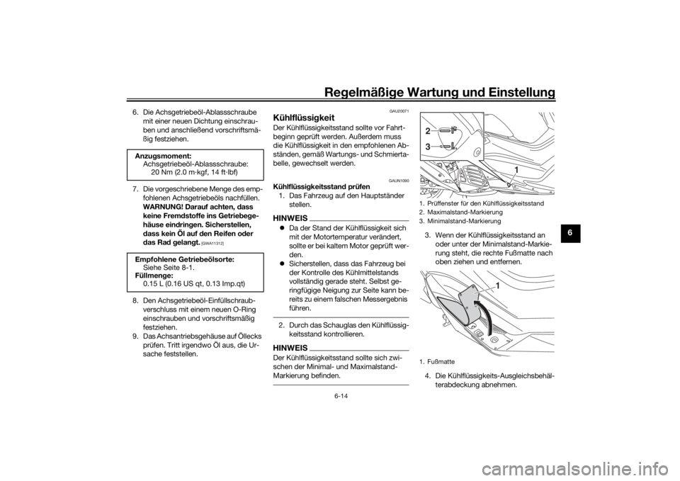 YAMAHA NMAX 125 2015 Betriebsanleitungen (in German) Regelmäßi ge Wartun g und Einstellun g
6-14
6
6. Die Achsgetriebeöl-Ablassschraube
mit einer neuen Dichtung einschrau-
ben und anschließend vorschriftsmä-
ßig festziehen.
7. Die vorgeschrieben YAMAHA NMAX 125 2015 Betriebsanleitungen (in German) Regelmäßi ge Wartun g und Einstellun g
6-14
6
6. Die Achsgetriebeöl-Ablassschraube
mit einer neuen Dichtung einschrau-
ben und anschließend vorschriftsmä-
ßig festziehen.
7. Die vorgeschrieben