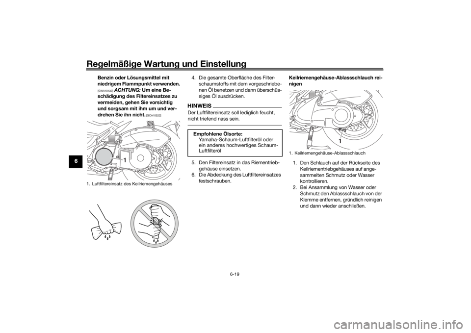 YAMAHA NMAX 125 2015  Betriebsanleitungen (in German) Regelmäßi ge Wartun g un d Einstellun g
6-19
6
Benzin oder Lösungsmittel mit 
nie dri gem Flammpunkt verwen den.
 
[GWA10432]
  ACHTUNG:  Um eine Be-
schä dig ung  d es Filtereinsatzes zu 
vermei 