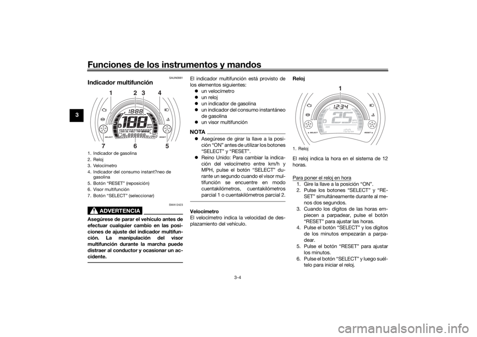 YAMAHA NMAX 2015  Manuale de Empleo (in Spanish) Funciones de los instrumentos y mandos
3-4
3
SAUN0981
Indicador multifunción
ADVERTENCIA
SWA12423
Asegúrese de parar el vehículo antes de
efectuar cualquier cambio en las posi-
ciones de ajuste del