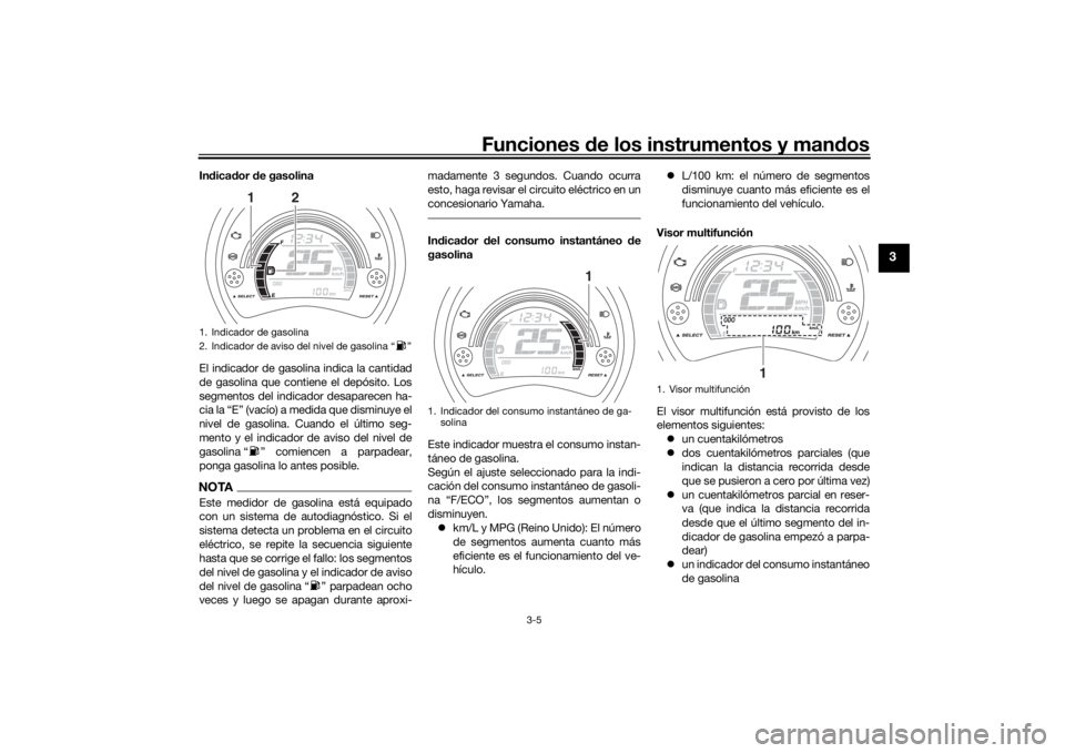 YAMAHA NMAX 2015 Manuale de Empleo (in Spanish) Funciones de los instrumentos y mandos
3-5
3
Indicador de gasolina
El indicador de gasolina indica la cantidad
de gasolina que contiene el depósito. Los
segmentos del indicador desaparecen ha-
cia la YAMAHA NMAX 2015 Manuale de Empleo (in Spanish) Funciones de los instrumentos y mandos
3-5
3
Indicador de gasolina
El indicador de gasolina indica la cantidad
de gasolina que contiene el depósito. Los
segmentos del indicador desaparecen ha-
cia la