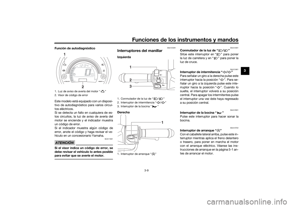 YAMAHA NMAX 2015 Manuale de Empleo (in Spanish) Funciones de los instrumentos y mandos
3-9
3
Función de autodiagnóstico
Este modelo está equipado con un disposi-
tivo de autodiagnóstico para varios circui-
tos eléctricos.
Si se detecta un fall YAMAHA NMAX 2015 Manuale de Empleo (in Spanish) Funciones de los instrumentos y mandos
3-9
3
Función de autodiagnóstico
Este modelo está equipado con un disposi-
tivo de autodiagnóstico para varios circui-
tos eléctricos.
Si se detecta un fall