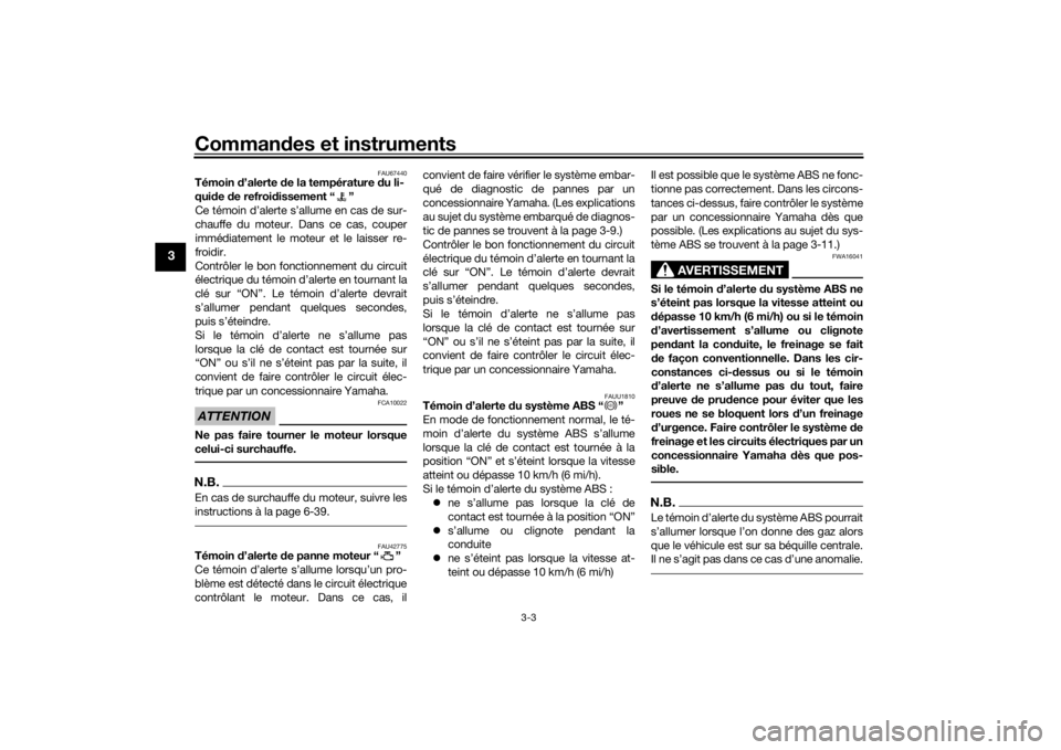 YAMAHA NMAX 2015 Notices Demploi (in French) Commandes et instruments
3-3
3
FAU67440
Témoin d’alerte de la température d u li-
qui de de refroi dissement “ ”
Ce témoin d’alerte s’allume en cas de sur-
chauffe du moteur. Dans ce c YAMAHA NMAX 2015 Notices Demploi (in French) Commandes et instruments
3-3
3
FAU67440
Témoin d’alerte de la température d u li-
qui de de refroi dissement “ ”
Ce témoin d’alerte s’allume en cas de sur-
chauffe du moteur. Dans ce c