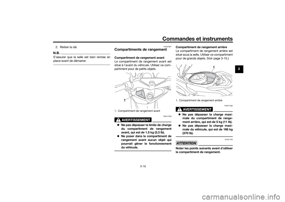 YAMAHA NMAX 2015 Notices Demploi (in French) Commandes et instruments
3-16
3
2. Retirer la clé.N.B.S’assurer que la selle est bien remise en
place avant de démarrer.
FAU57081
Compartiments de rangementCompartiment de rangement avant
Le com YAMAHA NMAX 2015 Notices Demploi (in French) Commandes et instruments
3-16
3
2. Retirer la clé.N.B.S’assurer que la selle est bien remise en
place avant de démarrer.
FAU57081
Compartiments de rangementCompartiment de rangement avant
Le com
