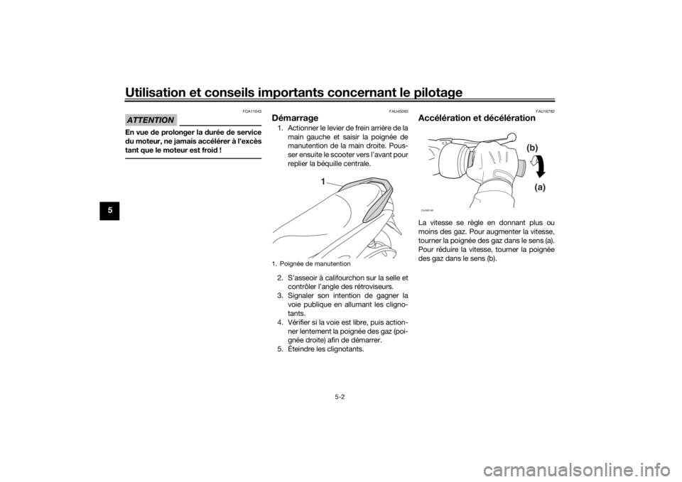 YAMAHA NMAX 2015 Notices Demploi (in French) Utilisation et conseils importants concernant le pilotage
5-2
5
ATTENTION
FCA11043
En vue de prolonger la d urée de service
d u moteur, ne jamais accélérer à l’excès
tant que le moteur est froi YAMAHA NMAX 2015 Notices Demploi (in French) Utilisation et conseils importants concernant le pilotage
5-2
5
ATTENTION
FCA11043
En vue de prolonger la d urée de service
d u moteur, ne jamais accélérer à l’excès
tant que le moteur est froi