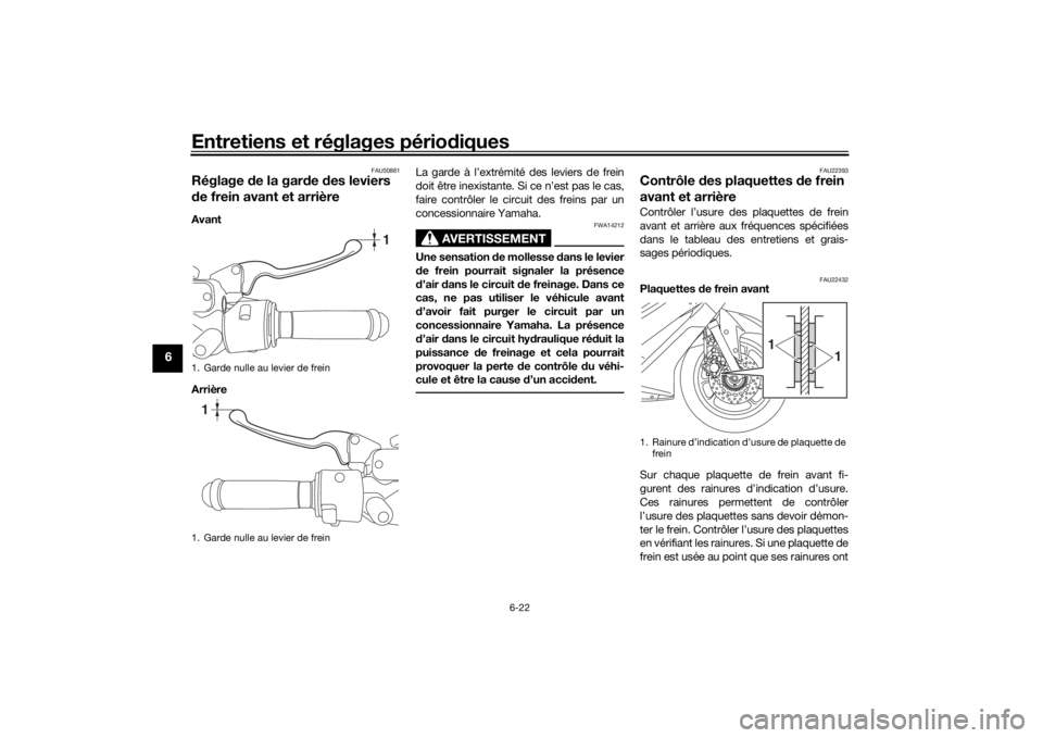YAMAHA NMAX 125 2015 Notices Demploi (in French) Entretiens et réglages périodiques
6-22
6
FAU50861
Réglage de la gar de des leviers
d e frein avant et arrièreAvant
Arrière La garde à l’extrémité des leviers de frein
doit être inexista YAMAHA NMAX 125 2015 Notices Demploi (in French) Entretiens et réglages périodiques
6-22
6
FAU50861
Réglage de la gar de des leviers
d e frein avant et arrièreAvant
Arrière La garde à l’extrémité des leviers de frein
doit être inexista