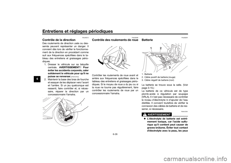 YAMAHA NMAX 125 2015 Notices Demploi (in French) Entretiens et réglages périodiques
6-28
6
FAU45512
Contrôle de la d irectionDes roulements de direction usés ou des-
serrés peuvent représenter un danger. Il
convient dès lors de vérifier le YAMAHA NMAX 125 2015 Notices Demploi (in French) Entretiens et réglages périodiques
6-28
6
FAU45512
Contrôle de la d irectionDes roulements de direction usés ou des-
serrés peuvent représenter un danger. Il
convient dès lors de vérifier le