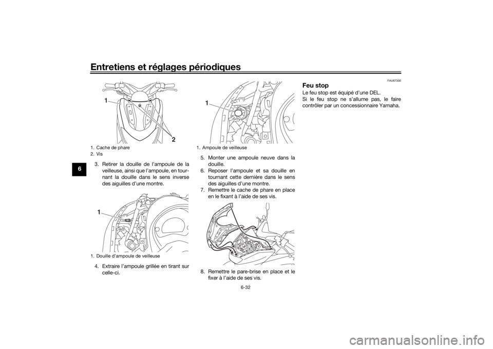 YAMAHA NMAX 125 2015 Notices Demploi (in French) Entretiens et réglages périodiques
6-32
6
3. Retirer la douille de l’ampoule de la
veilleuse, ainsi que l’ampoule, en tour-
nant la douille dans le sens inverse
des aiguilles d’une montre.
4. YAMAHA NMAX 125 2015 Notices Demploi (in French) Entretiens et réglages périodiques
6-32
6
3. Retirer la douille de l’ampoule de la
veilleuse, ainsi que l’ampoule, en tour-
nant la douille dans le sens inverse
des aiguilles d’une montre.
4.