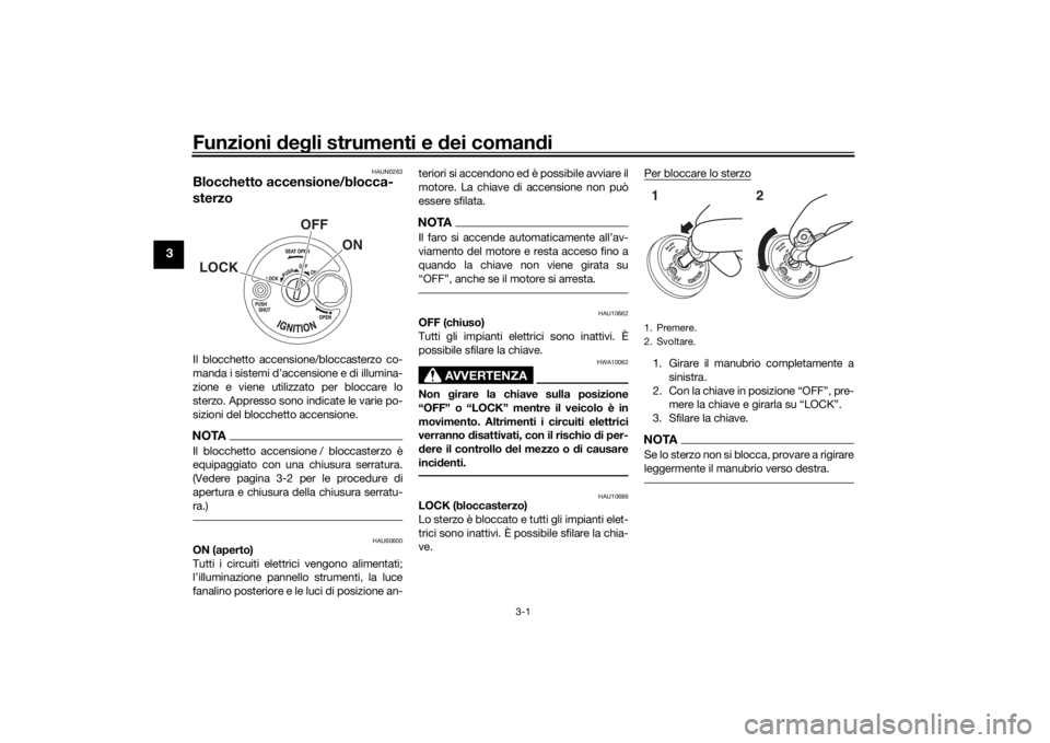 YAMAHA NMAX 125 2015 Manuale duso (in Italian) Funzioni deg li strumenti e dei coman di
3-1
3
HAUN0263
Blocchetto accensione/blocca-
sterzoIl blocchetto accensione/bloccasterzo co-
manda i sistemi d’accensione e di illumina-
zione e viene utili YAMAHA NMAX 125 2015 Manuale duso (in Italian) Funzioni deg li strumenti e dei coman di
3-1
3
HAUN0263
Blocchetto accensione/blocca-
sterzoIl blocchetto accensione/bloccasterzo co-
manda i sistemi d’accensione e di illumina-
zione e viene utili