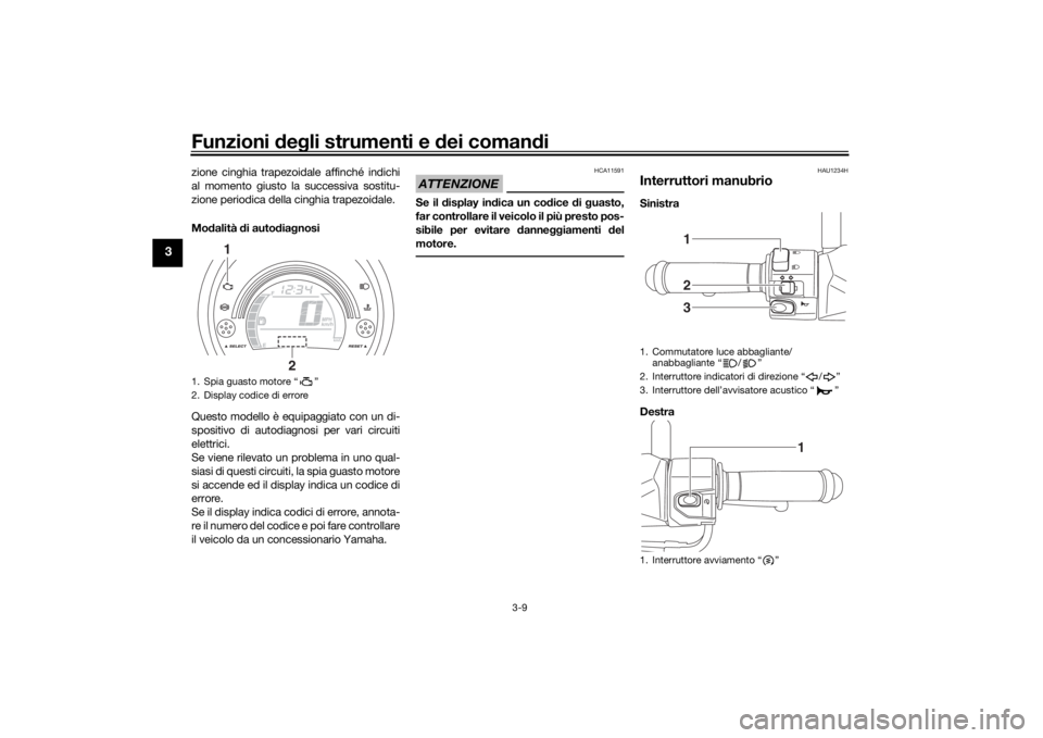 YAMAHA NMAX 125 2015  Manuale duso (in Italian) Funzioni deg li strumenti e  dei coman di
3-9
3
zione cinghia trapezoidale affinché indichi
al momento giusto la successiva sostitu-
zione periodica della cinghia trapezoidale.
Mo dalità  di auto di