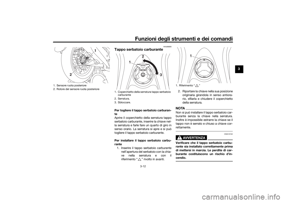 YAMAHA NMAX 125 2015  Manuale duso (in Italian) Funzioni deg li strumenti e d ei comandi
3-12
3
HAU66690
Tappo serbatoio carburantePer to gliere il tappo serbatoio carburan-
te
Aprire il coperchietto della serratura tappo
serbatoio carburante, inse