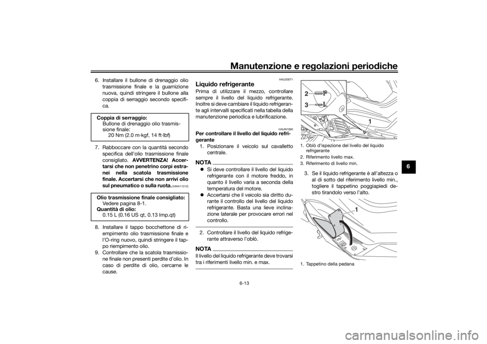 YAMAHA NMAX 125 2015 Manuale duso (in Italian) Manutenzione e regolazioni perio diche
6-13
6
6. Installare il bullone di drenaggio olio
trasmissione finale e la guarnizione
nuova, quindi stringere il bullone alla
coppia di serraggio secondo specif YAMAHA NMAX 125 2015 Manuale duso (in Italian) Manutenzione e regolazioni perio diche
6-13
6
6. Installare il bullone di drenaggio olio
trasmissione finale e la guarnizione
nuova, quindi stringere il bullone alla
coppia di serraggio secondo specif
