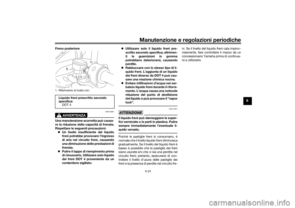 YAMAHA NMAX 125 2015 Manuale duso (in Italian) Manutenzione e regolazioni perio diche
6-23
6
Freno posteriore
AVVERTENZA
HWA15991
Una manutenzione scorretta può causa-
re la ri duzione della capacità d i frenata.
Rispettare le se guenti precauz YAMAHA NMAX 125 2015 Manuale duso (in Italian) Manutenzione e regolazioni perio diche
6-23
6
Freno posteriore
AVVERTENZA
HWA15991
Una manutenzione scorretta può causa-
re la ri duzione della capacità d i frenata.
Rispettare le se guenti precauz