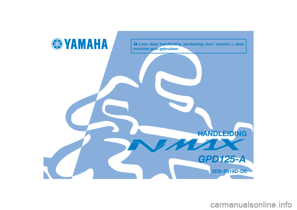 YAMAHA NMAX 2015  Instructieboekje (in Dutch) DIC183
GPD125-A
HANDLEIDING
2DS-F819D-D0
Lees deze handleiding aandachtig door voordat u deze 
machine gaat gebruiken.
[Dutch  (D)] 