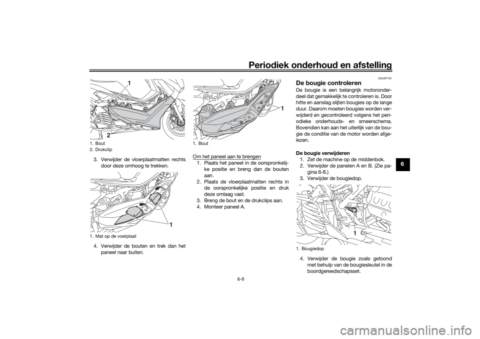 YAMAHA NMAX 125 2015 Instructieboekje (in Dutch) Periodiek on derhoud en afstelling
6-9
6
3. Verwijder de vloerplaatmatten rechts
door deze omhoog te trekken.
4. Verwijder de bouten en trek dan het paneel naar buiten. Om het paneel aan te brengen
1 YAMAHA NMAX 125 2015 Instructieboekje (in Dutch) Periodiek on derhoud en afstelling
6-9
6
3. Verwijder de vloerplaatmatten rechts
door deze omhoog te trekken.
4. Verwijder de bouten en trek dan het paneel naar buiten. Om het paneel aan te brengen
1