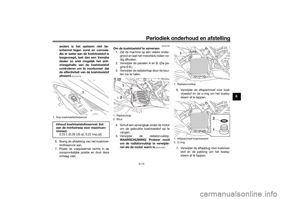 YAMAHA NMAX 125 2015 Instructieboekje (in Dutch) Periodiek on derhoud en afstelling
6-15
6
anders is het systeem niet be-
scherm d te gen vorst en corrosie.
Als er water aan d e koelvloeistof is
toe gevoe gd, laat dan een Yamaha
d ealer zo snel m YAMAHA NMAX 125 2015 Instructieboekje (in Dutch) Periodiek on derhoud en afstelling
6-15
6
anders is het systeem niet be-
scherm d te gen vorst en corrosie.
Als er water aan d e koelvloeistof is
toe gevoe gd, laat dan een Yamaha
d ealer zo snel m