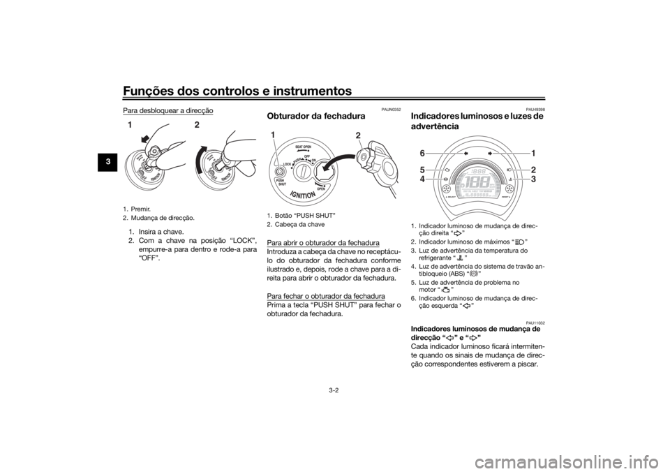 YAMAHA NMAX 2015 Manual de utilização (in Portuguese) Funções dos controlos e instrumentos
3-2
3
Para desbloquear a direcção1. Insira a chave.
2. Com a chave na posição “LOCK”,
empurre-a para dentro e rode-a para
“OFF”.
PAUN0352
Obtura dor YAMAHA NMAX 2015 Manual de utilização (in Portuguese) Funções dos controlos e instrumentos
3-2
3
Para desbloquear a direcção1. Insira a chave.
2. Com a chave na posição “LOCK”,
empurre-a para dentro e rode-a para
“OFF”.
PAUN0352
Obtura dor